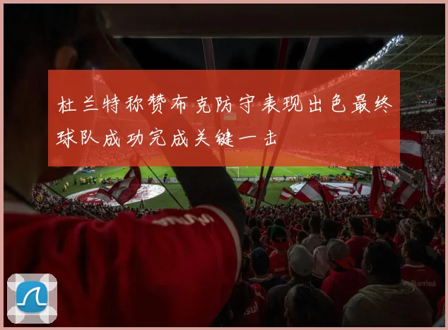 杜兰特称赞布克防守表现出色最终球队成功完成关键一击